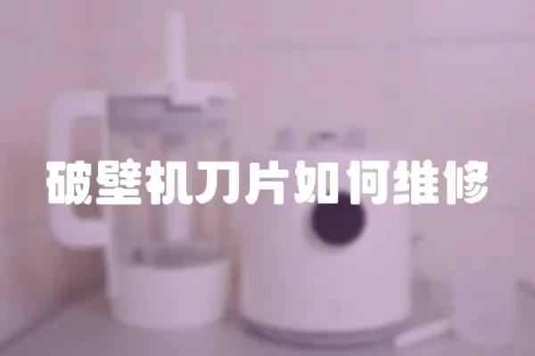 破壁機刀片如何維修