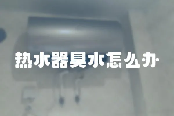 熱水器臭水怎么辦