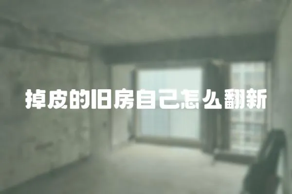 掉皮的舊房自己怎么翻新
