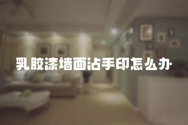 乳膠漆墻面沾手印怎么辦