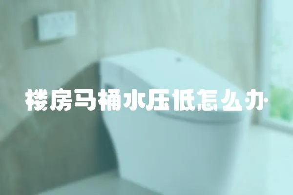 樓房馬桶水壓低怎么辦