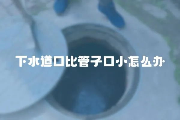 下水道口比管子口小怎么辦