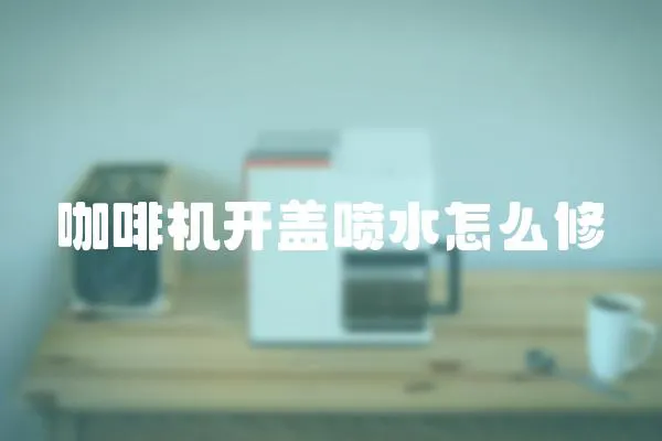 咖啡机开盖喷水怎么修