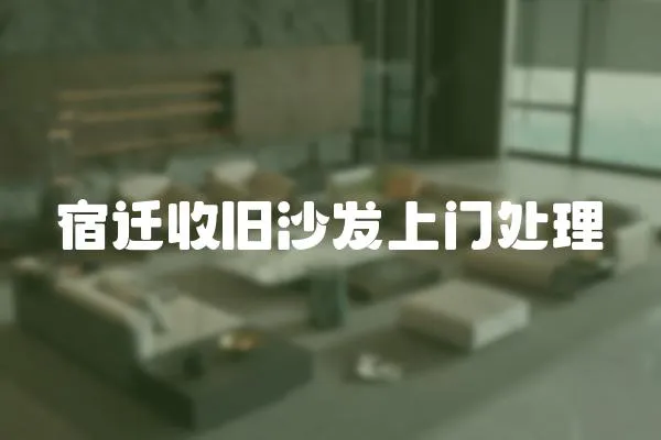 宿遷收舊沙發上門處理