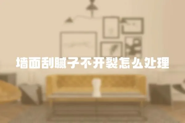 墻面刮膩子不開裂怎么處理