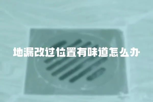 地漏改过位置有味道怎么办