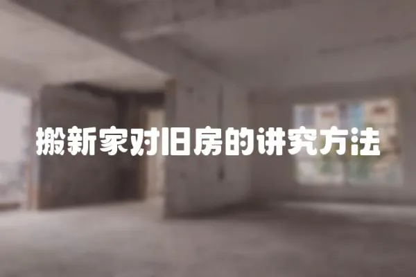 搬新家對(duì)舊房的講究方法