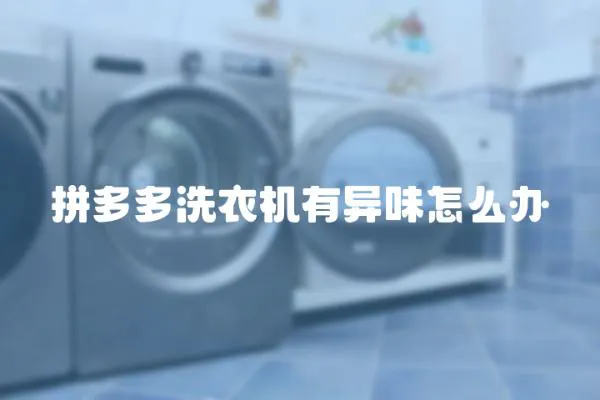 拼多多洗衣機(jī)有異味怎么辦