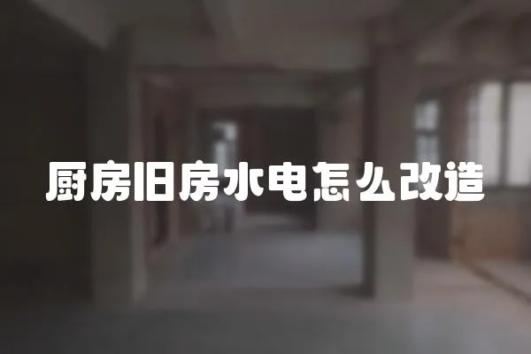 廚房舊房水電怎么改造