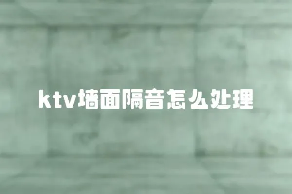 ktv墻面隔音怎么處理