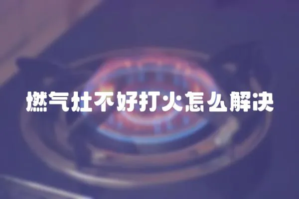 燃?xì)庠畈缓么蚧鹪趺唇鉀Q