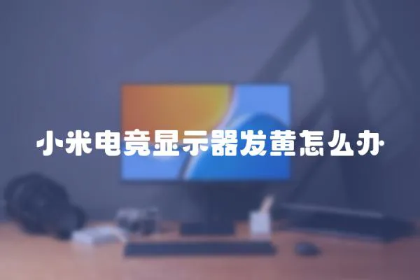 小米电竞显示器发黄怎么办