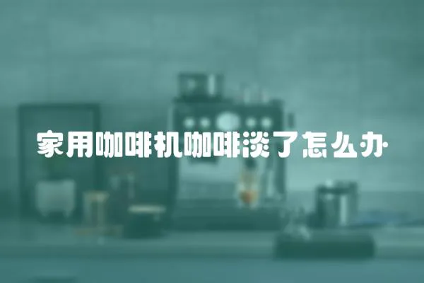家用咖啡機咖啡淡了怎么辦