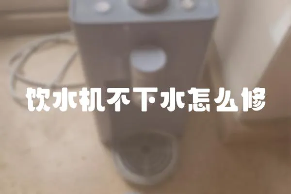飲水機(jī)不下水怎么修