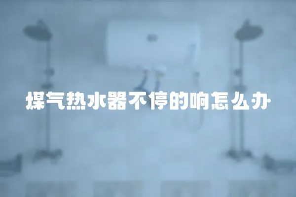 煤氣熱水器不停的響怎么辦