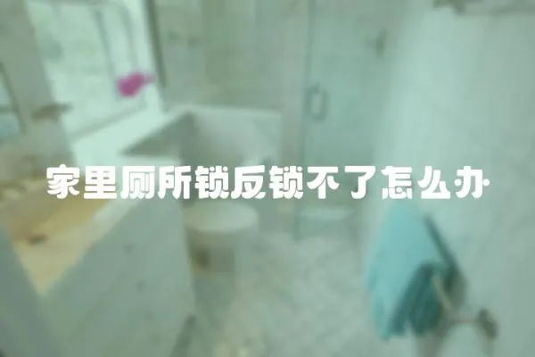 家里廁所鎖反鎖不了怎么辦