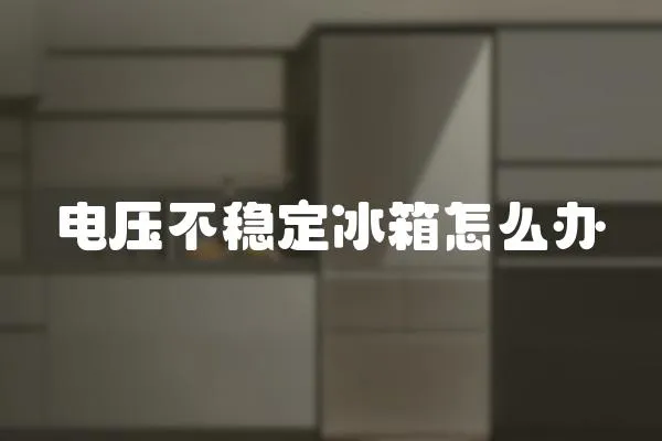 電壓不穩定冰箱怎么辦