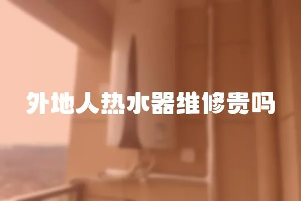 外地人熱水器維修貴嗎