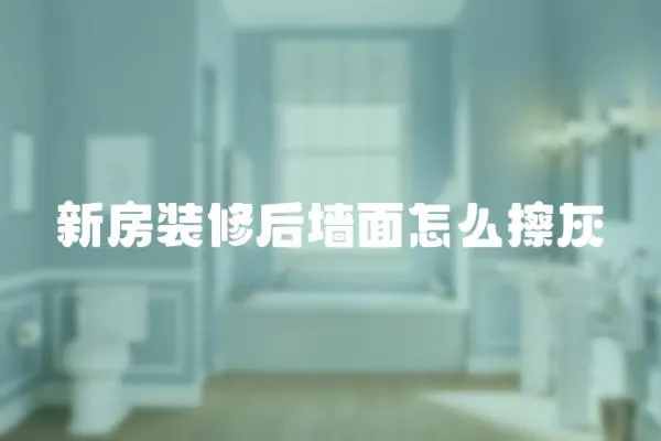 新房裝修后墻面怎么擦灰