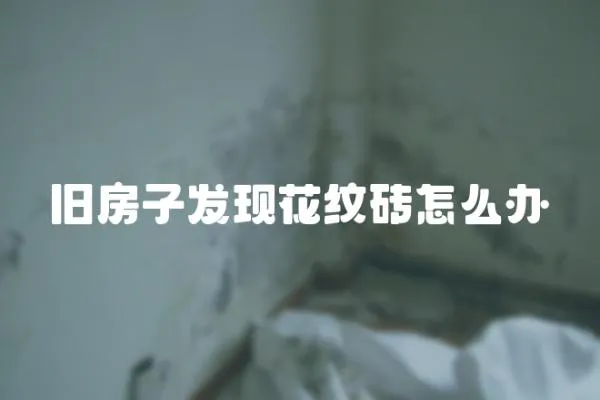 舊房子發(fā)現(xiàn)花紋磚怎么辦