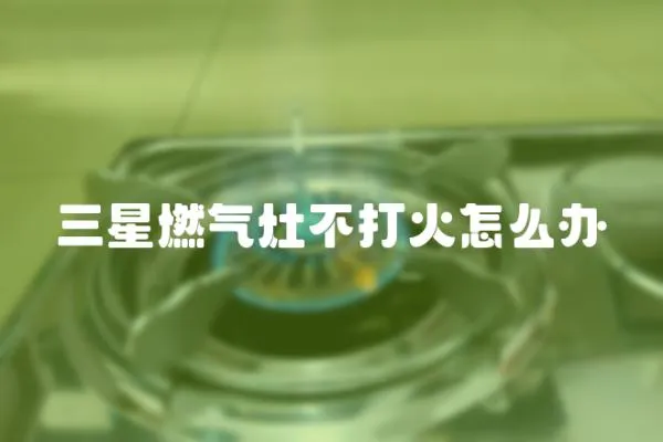 三星燃氣灶不打火怎么辦