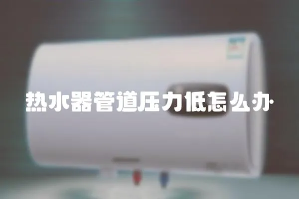 熱水器管道壓力低怎么辦