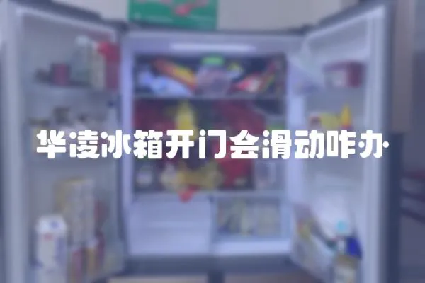 華凌冰箱開門會(huì)滑動(dòng)咋辦