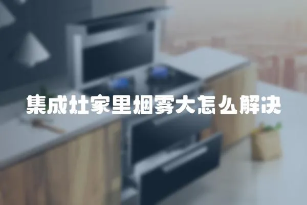 集成灶家里煙霧大怎么解決