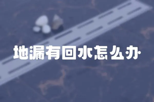 地漏有回水怎么辦