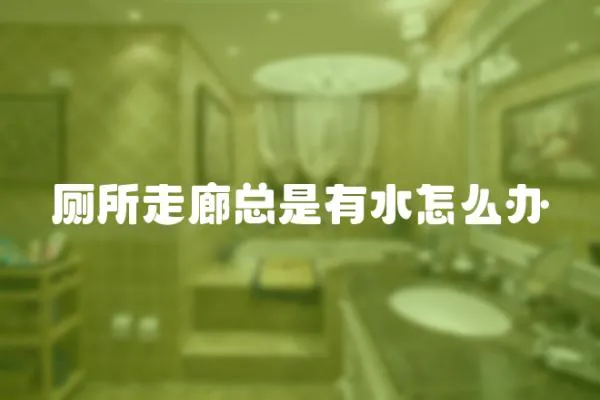 廁所走廊總是有水怎么辦