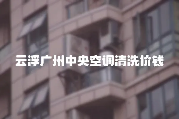 云浮廣州中央空調清洗價錢
