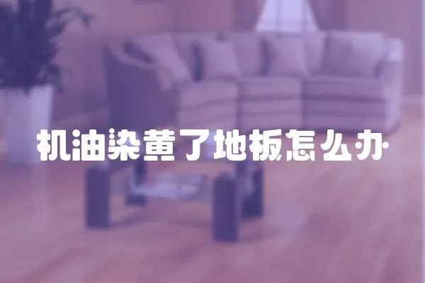 機油染黃了地板怎么辦