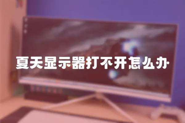 夏天顯示器打不開怎么辦