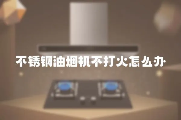 不銹鋼油煙機(jī)不打火怎么辦