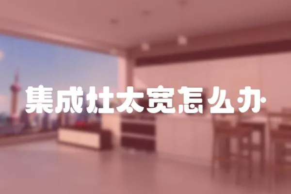 集成灶太寬怎么辦