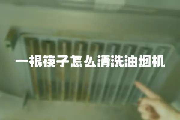 一根筷子怎么清洗油煙機(jī)