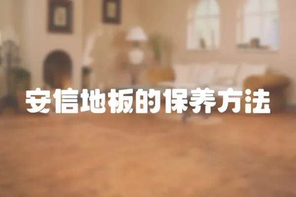 安信地板的保養(yǎng)方法