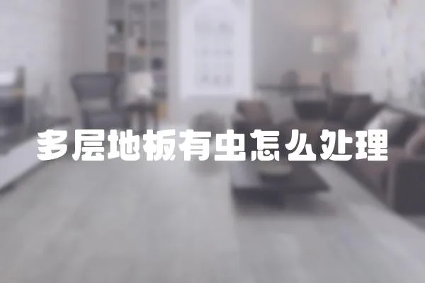多層地板有蟲怎么處理