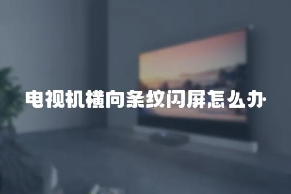 電視機橫向條紋閃屏怎么辦