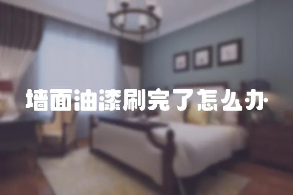 墻面油漆刷完了怎么辦