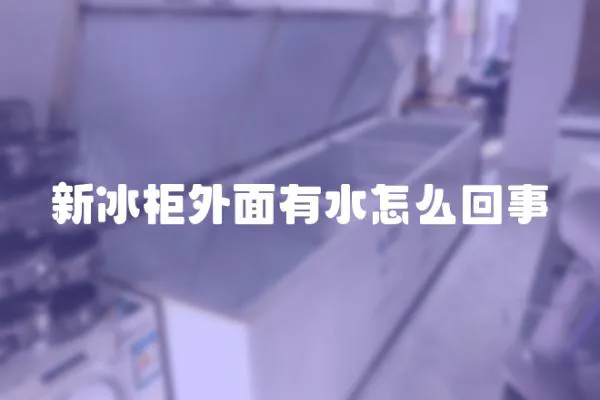 新冰柜外面有水怎么回事