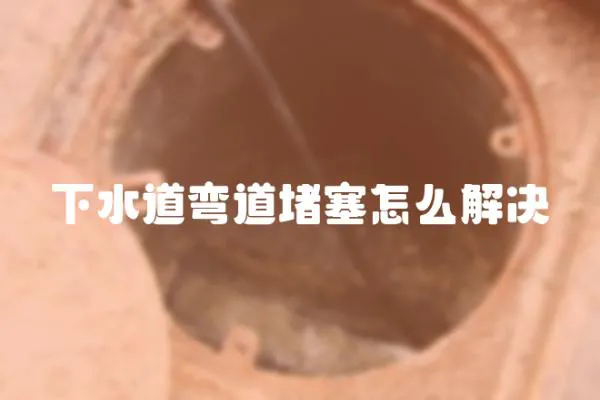 下水道弯道堵塞怎么解决