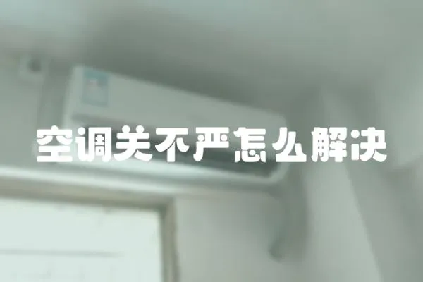 空調(diào)關(guān)不嚴(yán)怎么解決