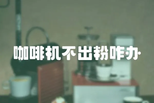 咖啡機不出粉咋辦