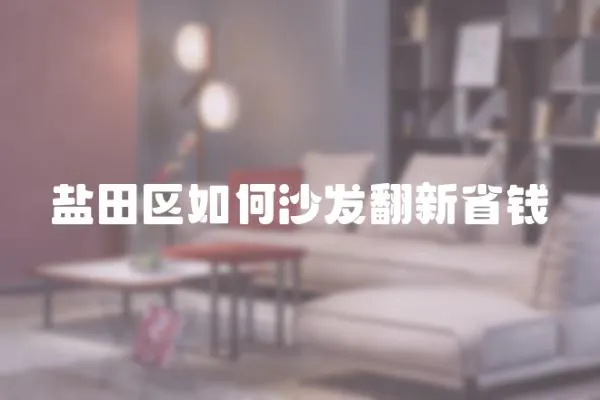 鹽田區如何沙發翻新省錢