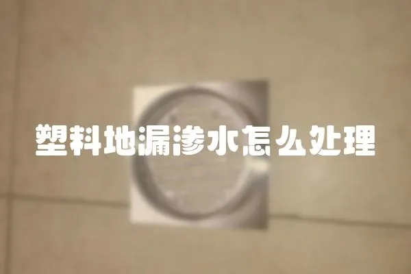 塑料地漏滲水怎么處理