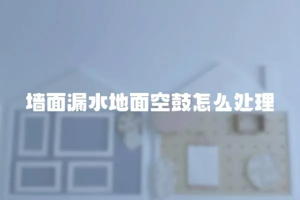 墻面漏水地面空鼓怎么處理