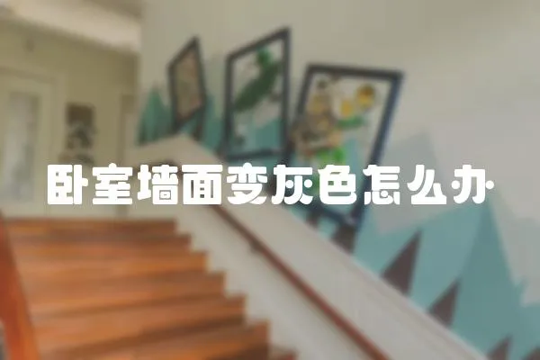 臥室墻面變灰色怎么辦