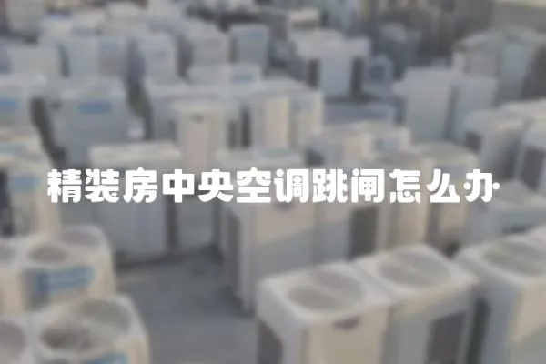 精裝房中央空調跳閘怎么辦