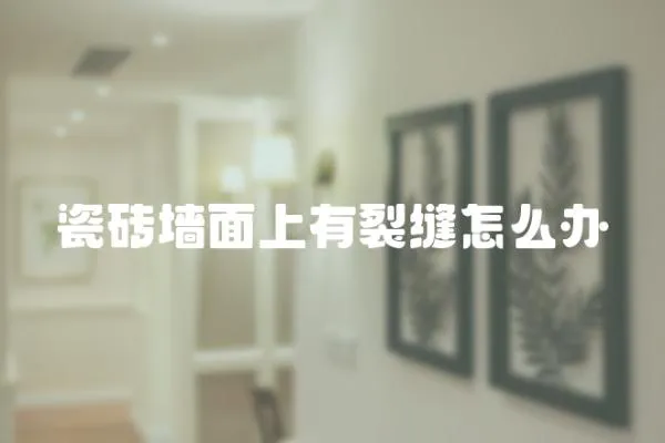 瓷磚墻面上有裂縫怎么辦